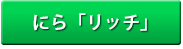 にら「リッチ」